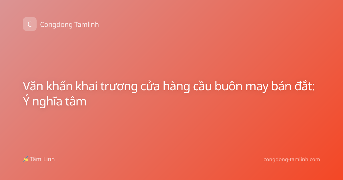 Văn khấn khai trương cửa hàng cầu buôn may bán đắt: Ý nghĩa tâm