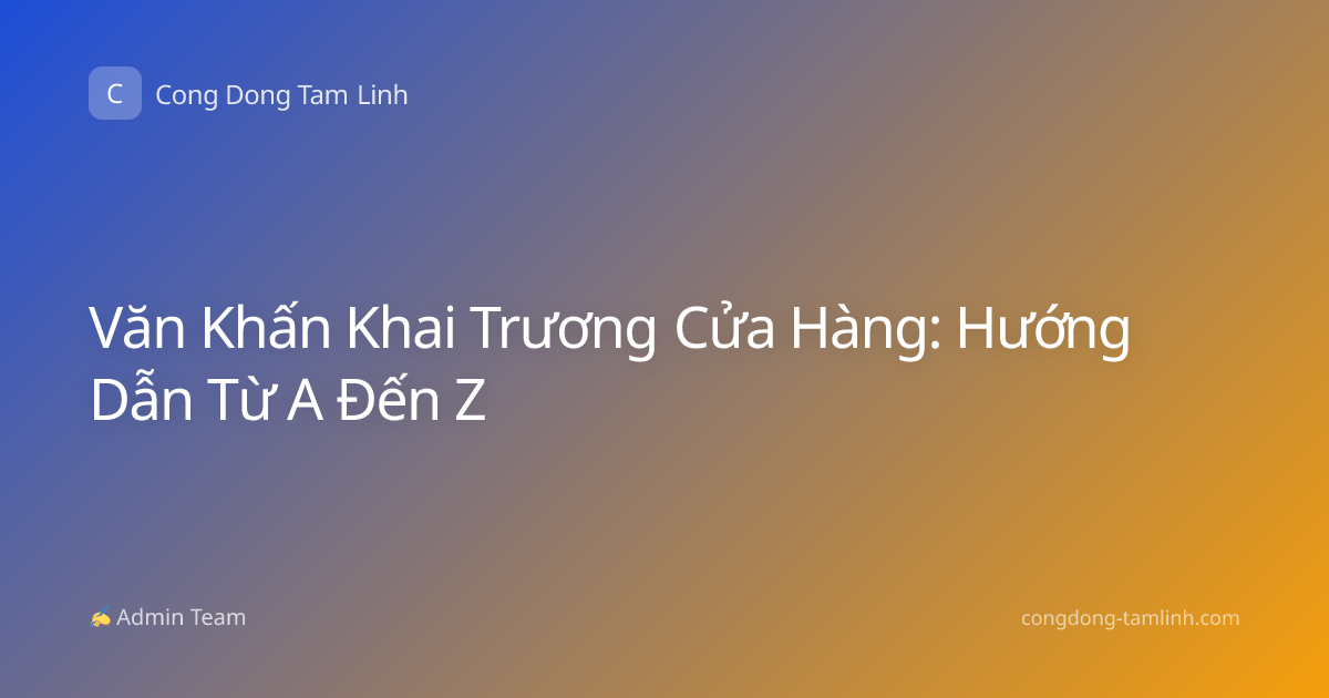 Văn Khấn Khai Trương Cửa Hàng: Hướng Dẫn Từ A Đến Z