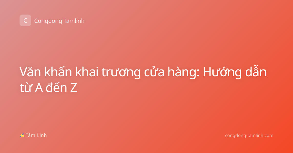 Văn khấn khai trương cửa hàng: Hướng dẫn từ A đến Z