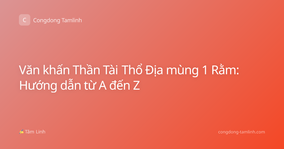 Văn khấn Thần Tài Thổ Địa mùng 1 Rằm: Hướng dẫn từ A đến Z
