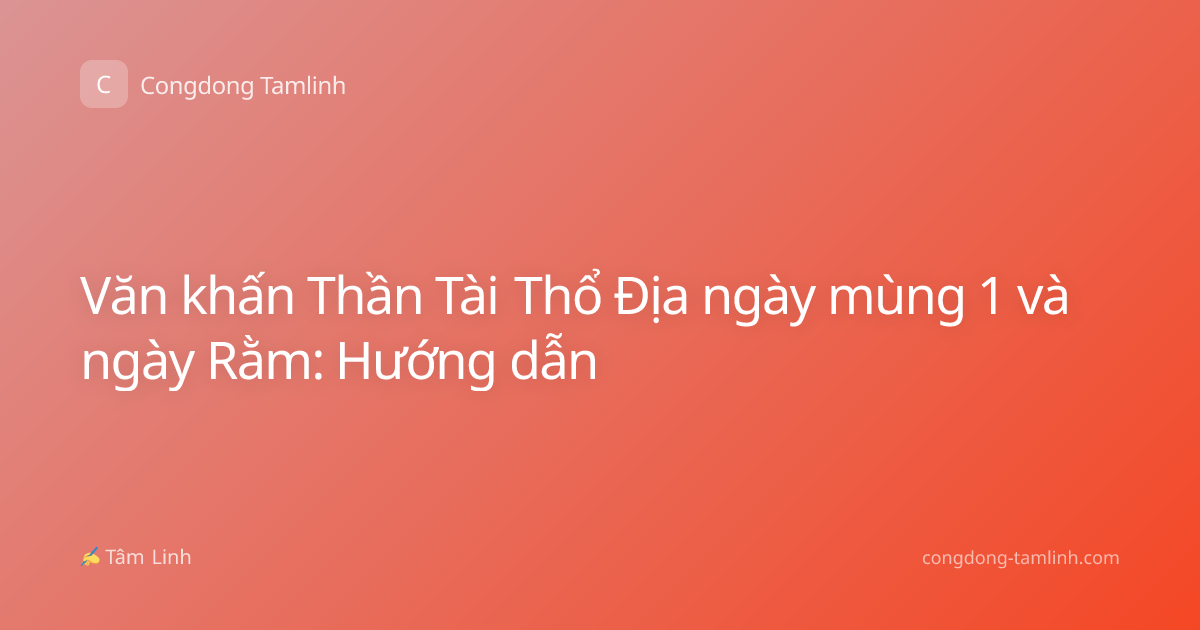 Văn khấn Thần Tài Thổ Địa ngày mùng 1 và ngày Rằm: Hướng dẫn