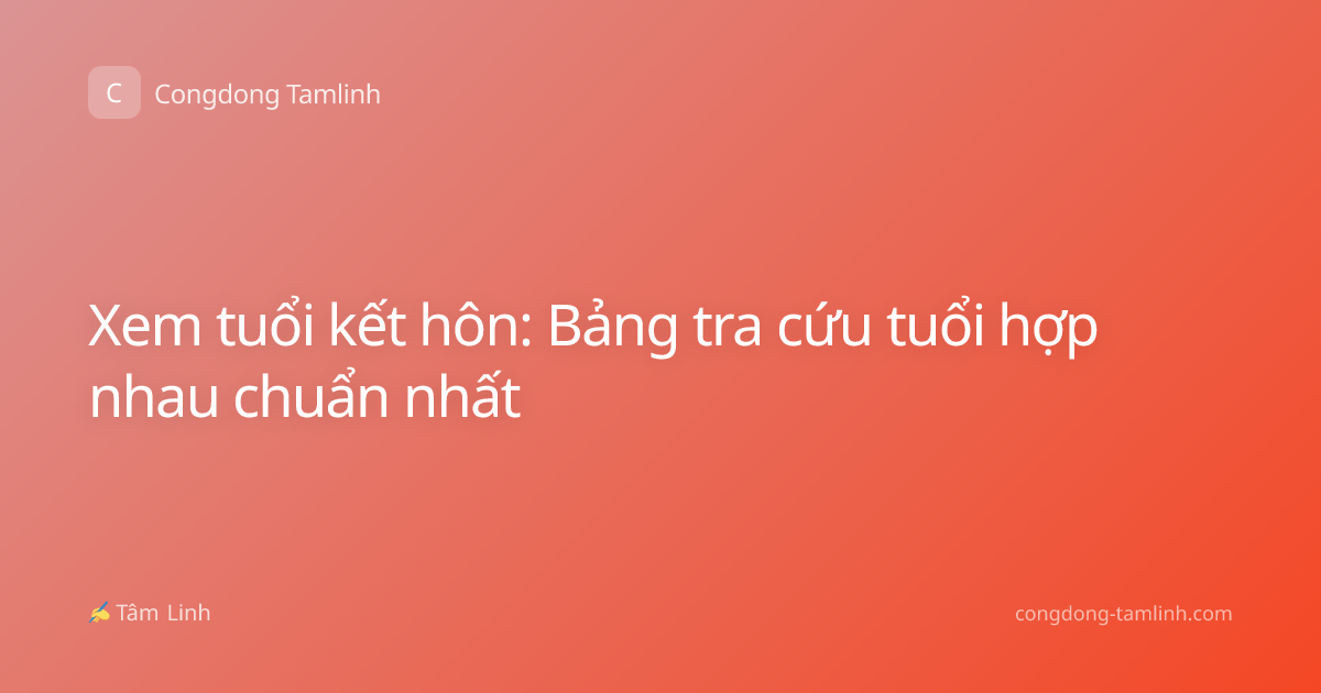 Xem tuổi kết hôn: Bảng tra cứu tuổi hợp nhau chuẩn nhất