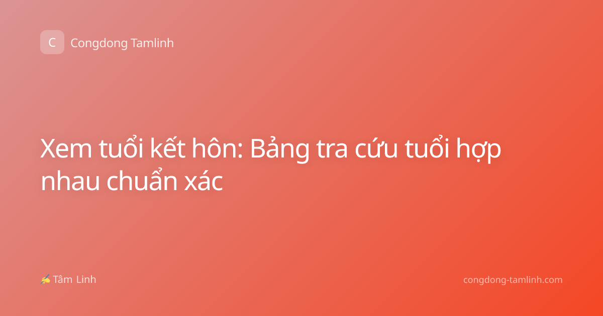 Xem tuổi kết hôn: Bảng tra cứu tuổi hợp nhau chuẩn xác
